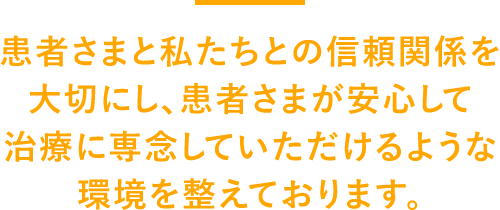 患者さまと私たちとの信頼関係を大切に